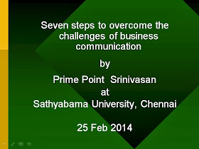 Seven steps to overcome challenges of business communication - presentation by prime point srinivasan at Sathyabama University on 25th Feb 2014