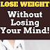 How To Lose Weight Without Losing Your Mind - Weight Loss Motivation