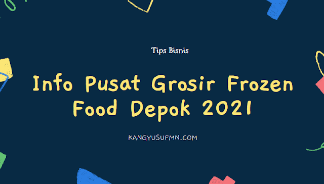 Info Pusat Grosir Frozen Food Depok 2021