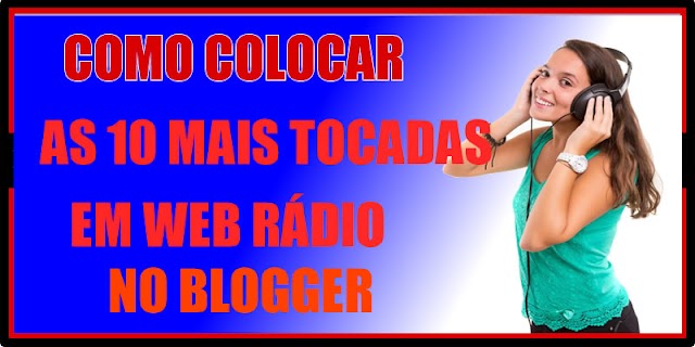 Como colocar top 10 das músicas mais tocadas na sua web rádio no blogger.