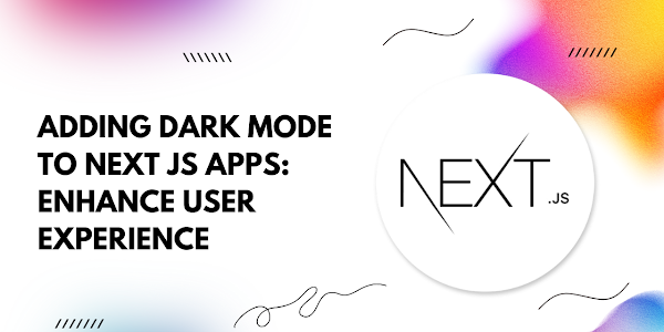 Adding Dark Mode to Next.js Apps: Enhance User Experience