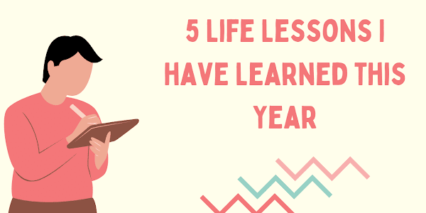 5 Life Lessons I have Learned this Year