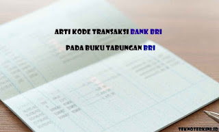 Inilah Arti Kode Transaksi Bank BRI atau arti kode transaksi pada buku tabungan BRI terbaru dan terlengkap