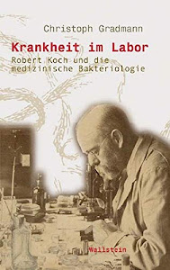 Krankheit im Labor. Robert Koch und die medizinische Bakteriologie (Wissenschaftsgeschichte)