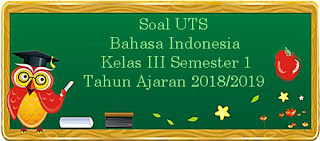 Berikut ini ialah pola soal UTS Bahasa Indonesia kelas  Soal UTS Bahasa Indonesia Kelas 3 Semester 1 Terbaru Tahun Ajaran 2018/2019