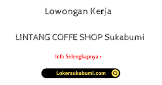 Lowongan Kerja LINTANG COFFE SHOP Sukabumi Terbaru 2022