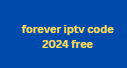 forever iptv code 2024 free