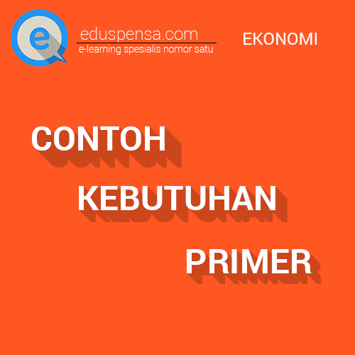 20 Contoh Kebutuhan Primer dan Penjelasannya