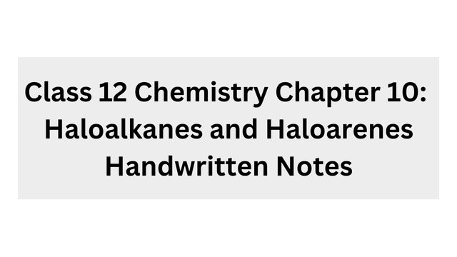 Class 12 Chemistry chapter 10 Haloalkanes and Haloarenes Handwritten Notes