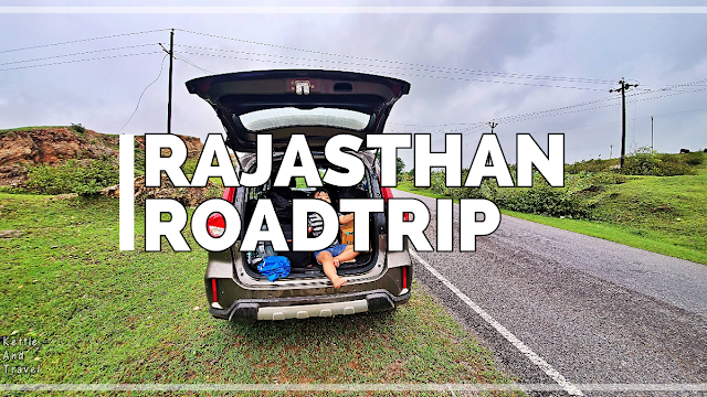 First Trip Post Covid - A Rajasthan Road Trip Amidst Rains : An Overview