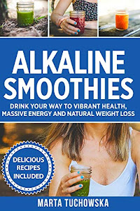 Alkaline Smoothies: Drink Your Way to Vibrant Health, Massive Energy and Natural Weight Loss (Alkaline Diet Lifestyle)