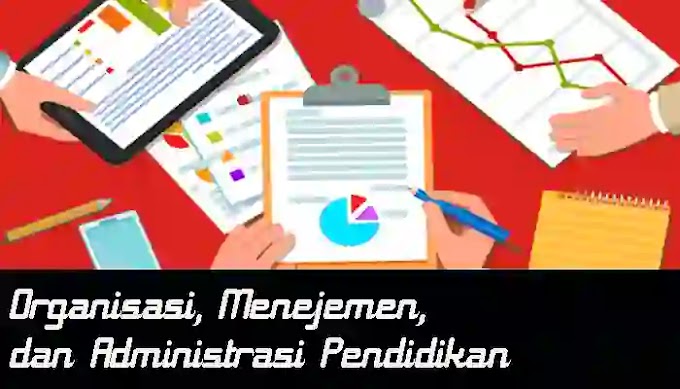 Organisasi, Menejemen dan Administrasi Pendidikan