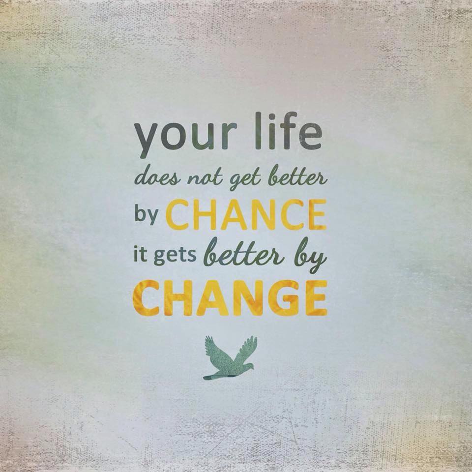 "Your life doesn t better by chance it s better by change