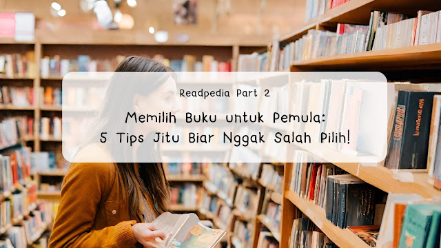 Memilih Buku untuk Pemula: 5 Tips Jitu Biar Nggak Salah Pilih!