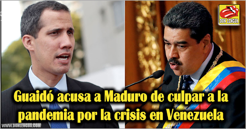 Guaidó acusa a Maduro de culpar a la pandemia por la crisis de Venezuela