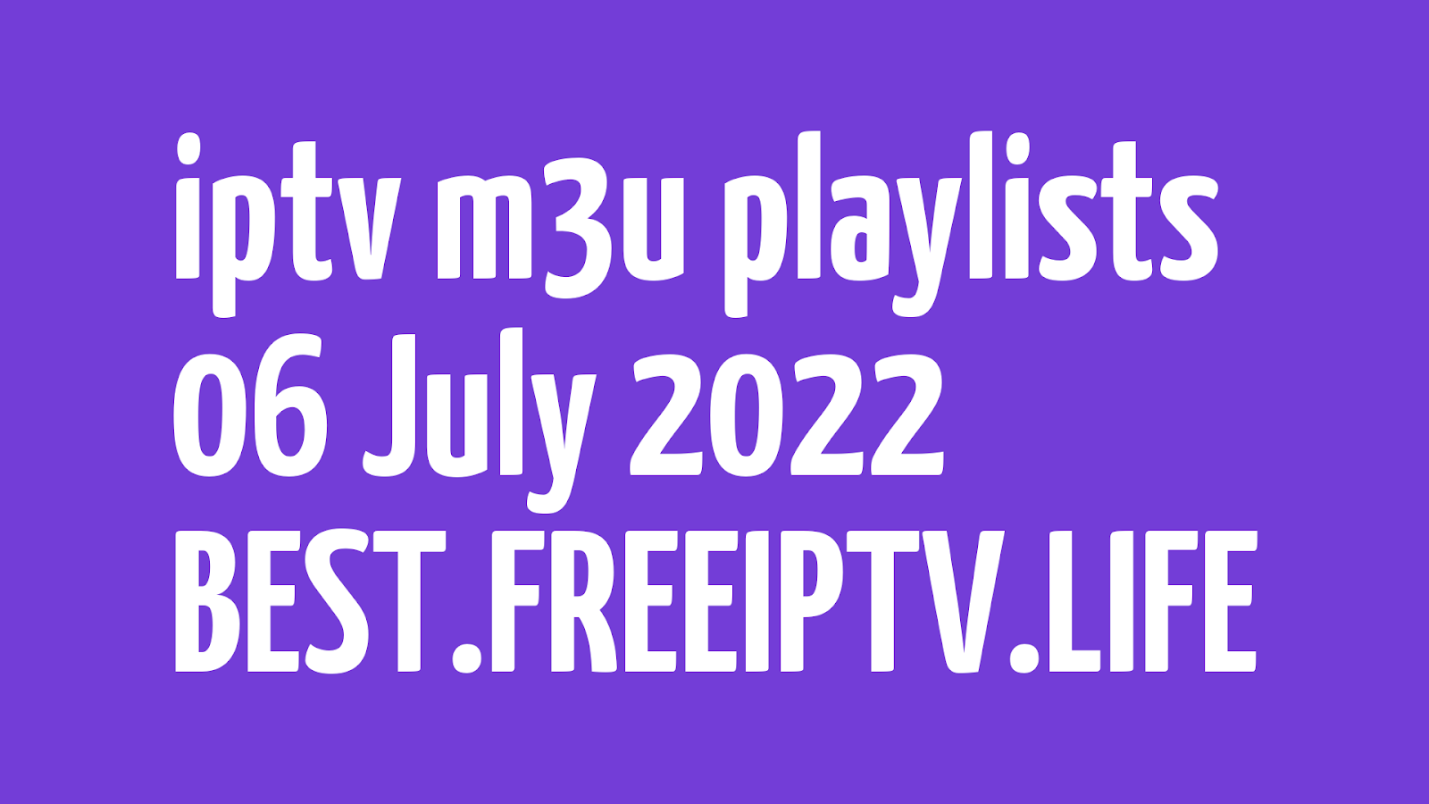 FREE IPTV LINKS DAILY M3U PLAYLISTS (BEST 81 URLS) 06 JULY 2022