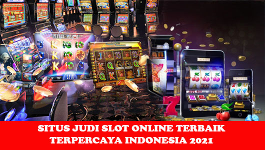 SITUS JUDI SLOT ONLINE TERBAIK TERPERCAYA INDONESIA 2021