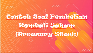 Contoh Soal Pembelian Kembali Saham (Treasury Stock)