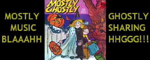 Mostly Ghostly Music Sharing Blaaahhhggg 2!!!