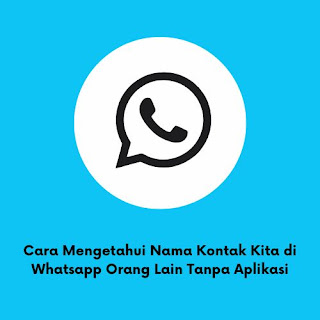 Cara Mengetahui Nama Kontak Kita di Whatsapp Orang Lain Tanpa Aplikasi