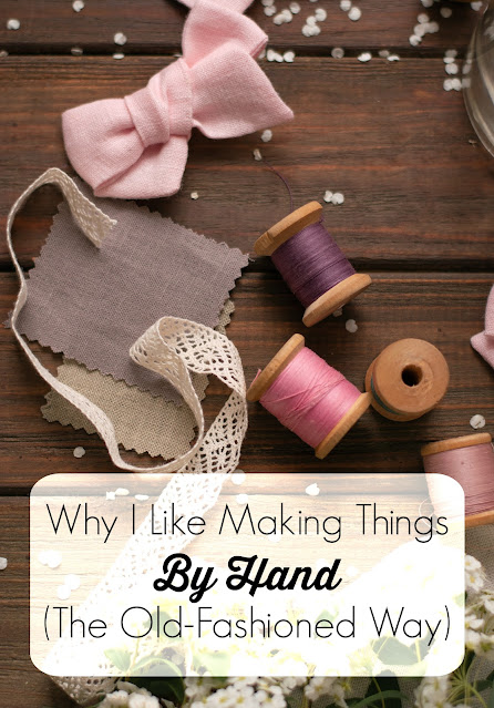 Why I Like Making Things By Hand (The Old-Fashioned Way)