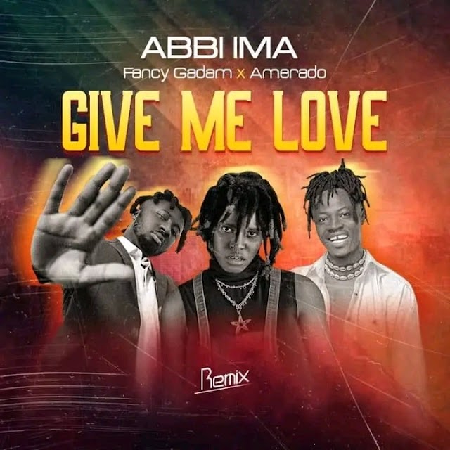 Abbi Ima ft Fancy Gadam x Amerado - Give Me Love Remix