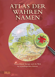 Atlas der wahren Namen: Deutschland, Europa und die Welt in etymologischen Karten