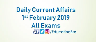 Daily Current Affairs 1st February 2019 For All Government Examinations