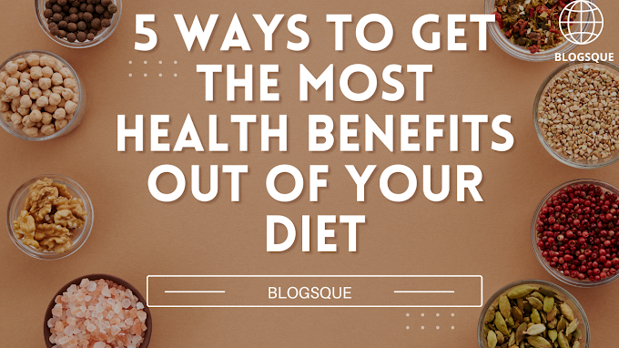 5 Ways To Get The Most Health Benefits Out Of Your Diet