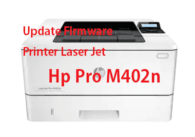 Cara Update firmware Printer Hp Laser Jet Pro 402n Dengan Mudah