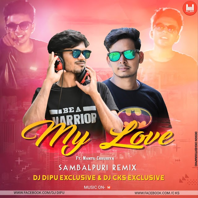 MY LOVE FT. MANTU CHHURIA (SAMBALPURI REMIX)DJ CKS & DJ DIPU EXCLUSIVE RKL