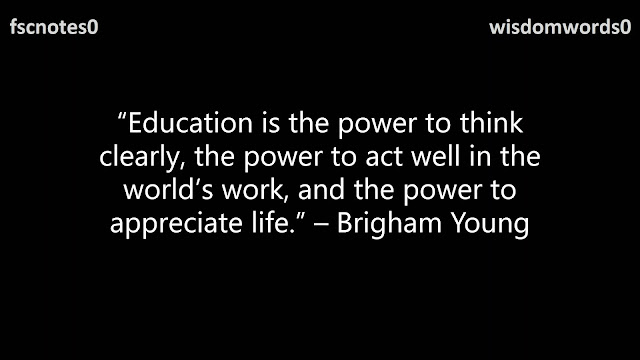 3. “Education is the power to think clearly, the power to act well in the world’s work, and the power to appreciate life.” – Brigham Young