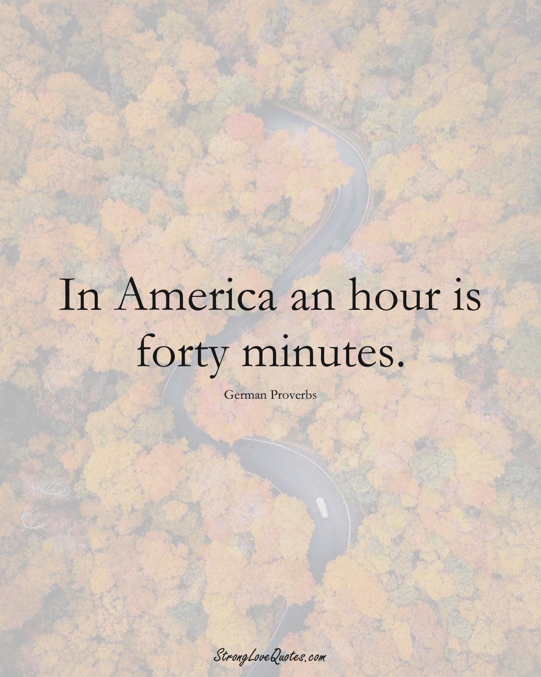 In America an hour is forty minutes. (German Sayings);  #EuropeanSayings