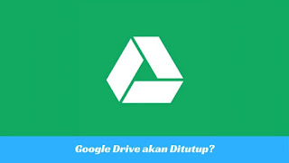 Google akan Tutup Layanan Google Drive?