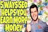  5 Ways SEO Helps You Earn More Money