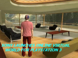 SONY LAUNCHES ONLINE VIRTUAL WORLD FOR PLAYSTATION 3