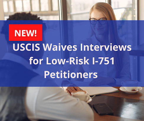 USCIS Waives Interviews for Low-Risk I-751 Petitioners