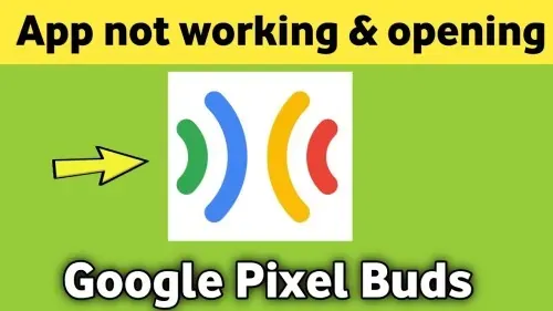 How To Fix Google Pixel Buds App Not Working or Not Opening Problem Solved