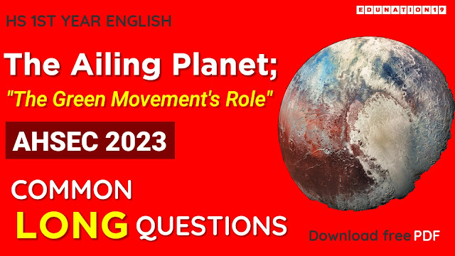 The Ailing Planet; The Green Movement's Role class 11 Important Long Questions Answers for AHSEC 2023