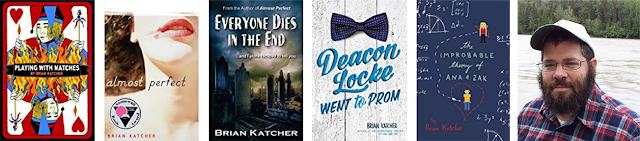 Covers for Brian Katcher’s books “Playing with Matches,” “Almost Perfect,” “Everyone Dies in the End,” “Deacon Locke Went to Prom,” and “The Improbable theory of Ana & Zak.” Also Brian’s picture.