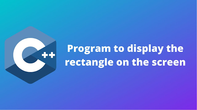 C++ program to display the rectangle on the screen
