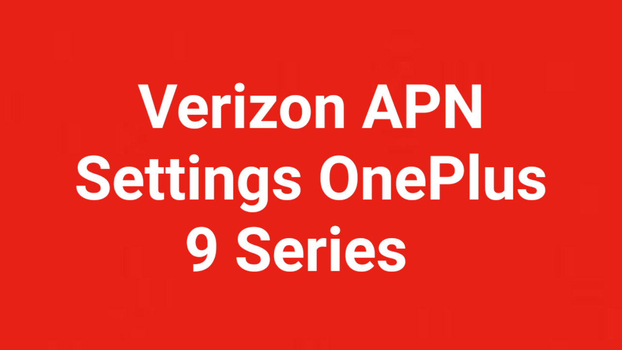  Verizon  APN Settings OnePlus 9, OnePlus 9 Pro  