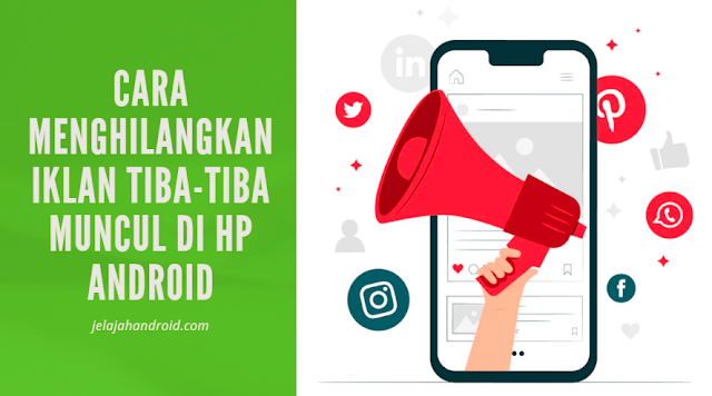 Cara Menghilangkan Iklan Tiba-Tiba Muncul Di Hp Android