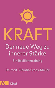 Kraft: Der neue Weg zu innerer Stärke. Ein Resilienztraining