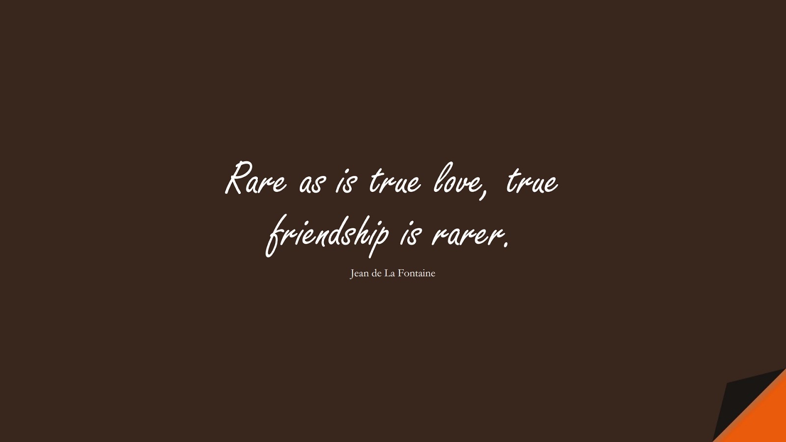 Rare as is true love, true friendship is rarer. (Jean de La Fontaine);  #ShortQuotes