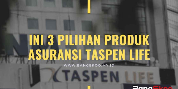 Ini 3 Pilihan Produk Asuransi Taspen Life