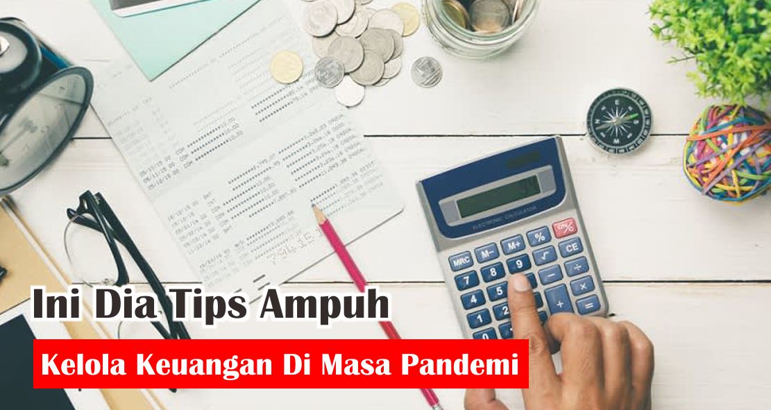 Ini Dia Tips Ampuh Kelola Keuangan Di Masa Pandemi