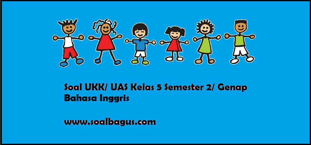 Soal UKK/ UAS Kelas 5 B. Inggris Semester 2 - soalbagus.com