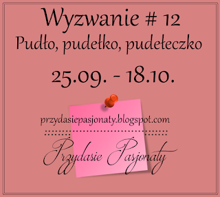 https://przydasiepasjonaty.blogspot.com/2016/09/wyzwanie-12-pudo-pudeko-pudeeczko.html