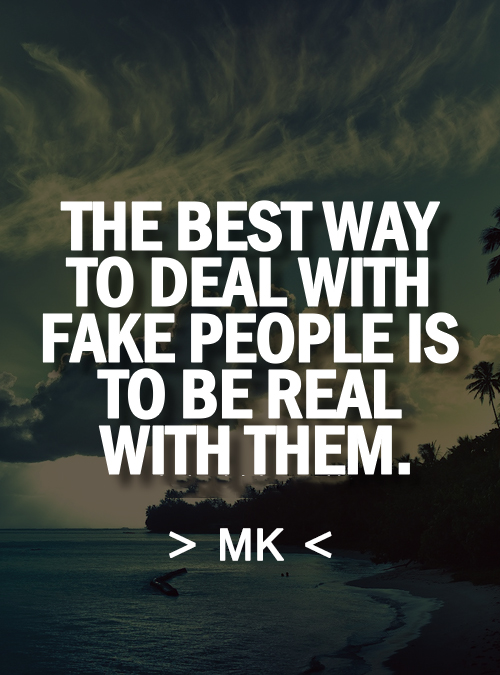 Quotes On Fake People To deal with fake people.